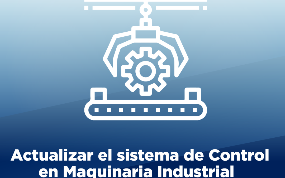 CTQ_La Vital Importancia de Actualizar el Sistema de Control en Maquinaria Industrial